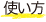 使い方